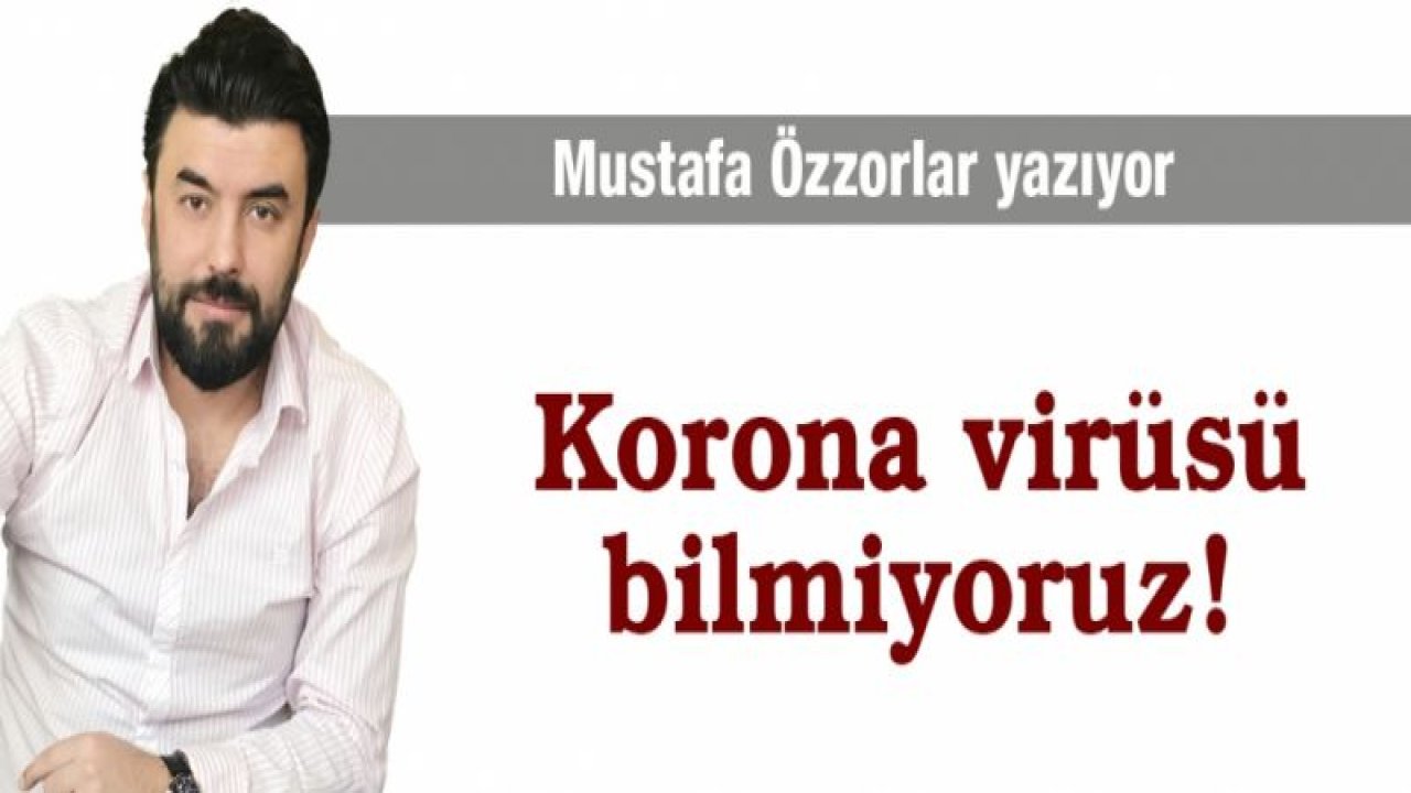 Korona virüsü bilmiyoruz! Allah umuduna yaşıyoruz...