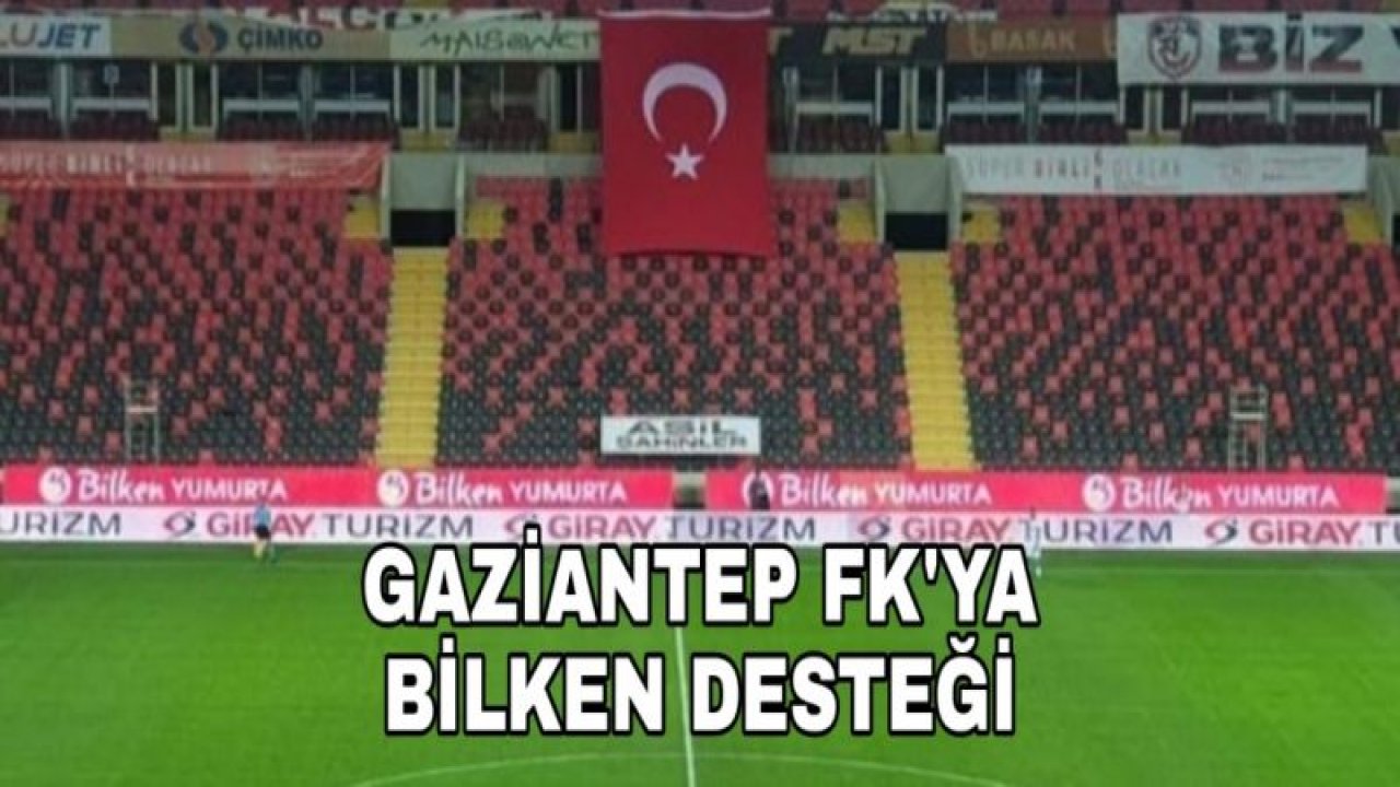 GAZİANTEP FK'YA BİLKEN DESTEĞİ