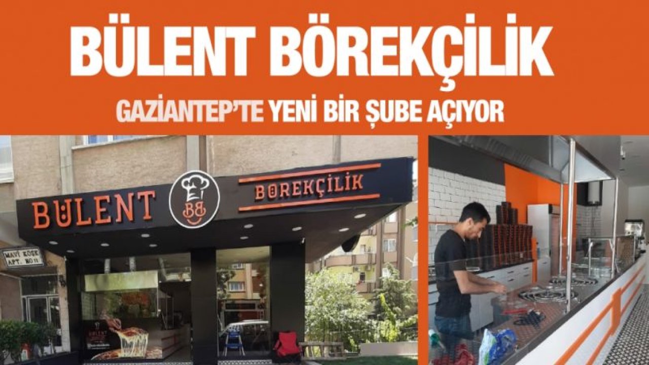 Bülent Börekçilik Gaziantep’te yeni bir şube açıyor