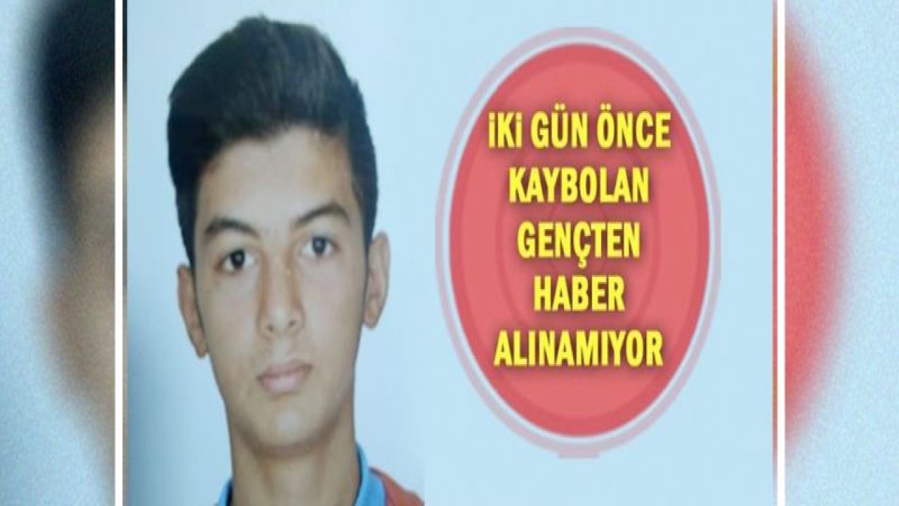 İki gün önce kaybolan gençten haber alınamıyor