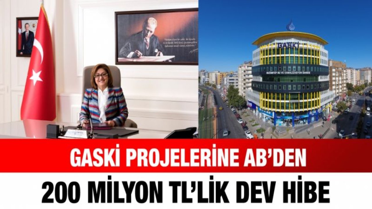 GASKİ PROJELERİNE AB’DEN 200 MİLYON TL’LİK DEV HİBE