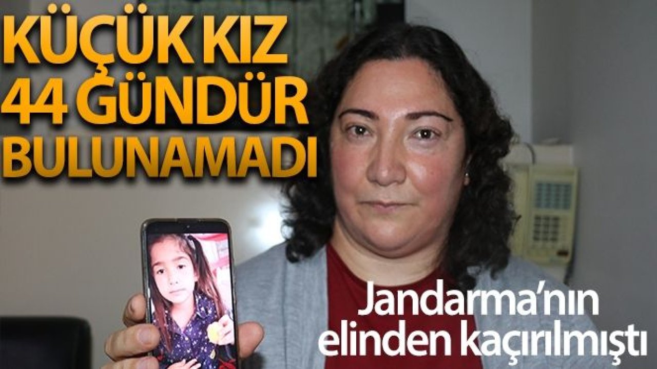 Jandarmanın elinden karga tulumba kaçırılan küçük kız 44 gündür bulunamadı