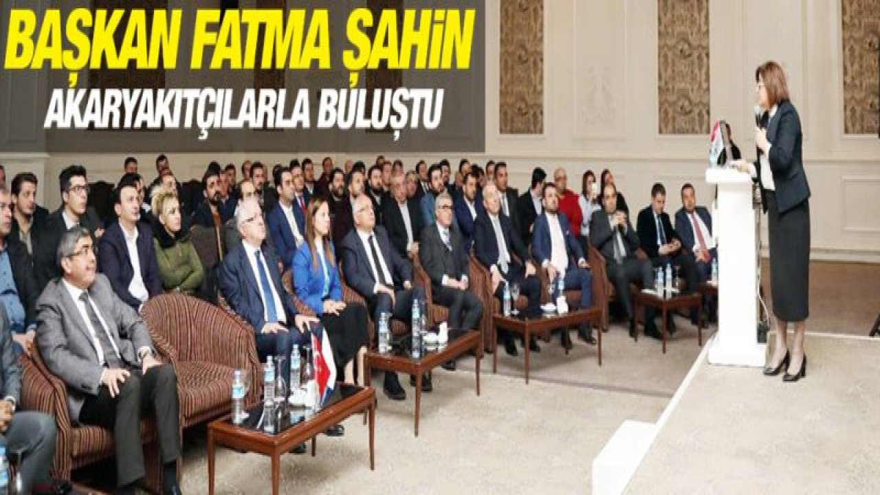 BÜYÜKŞEHİR BELEDİYE BAŞKANI ŞAHİN, AKARYAKITÇILARLA BULUŞTU