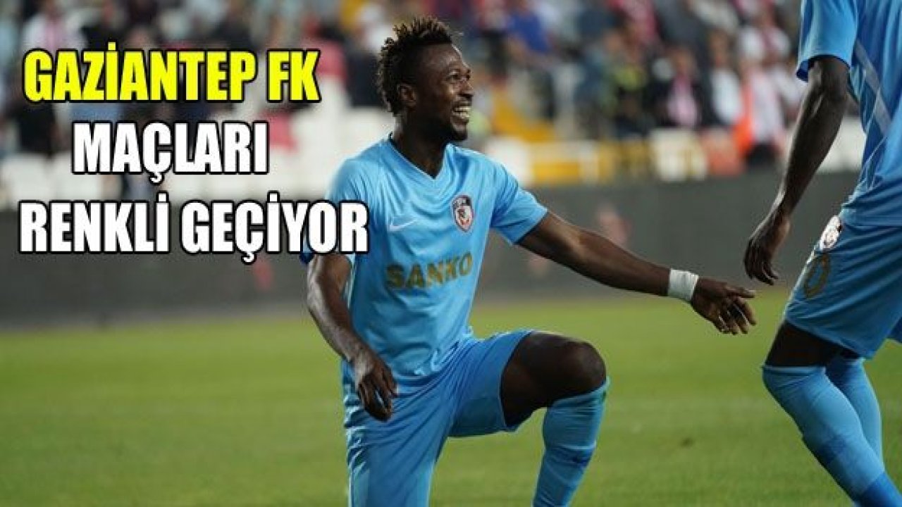 GAZİANTEP FK MAÇLARI GOLLÜ GEÇİYOR