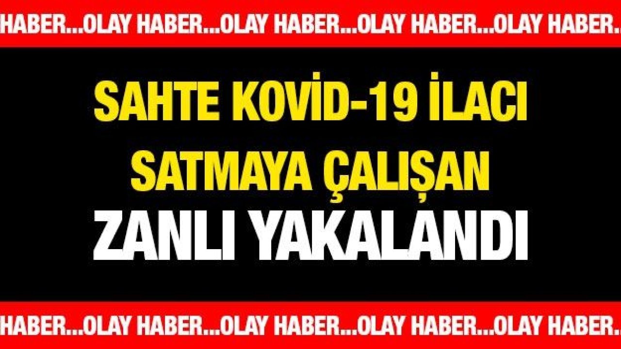 Gaziantep'te sahte Kovid-19 ilacı satmaya çalışan zanlı yakalandı