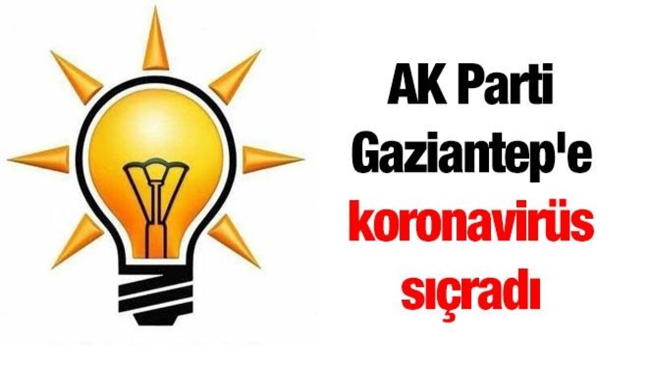 AK Parti Gaziantep'e koronavirüs sıçradı