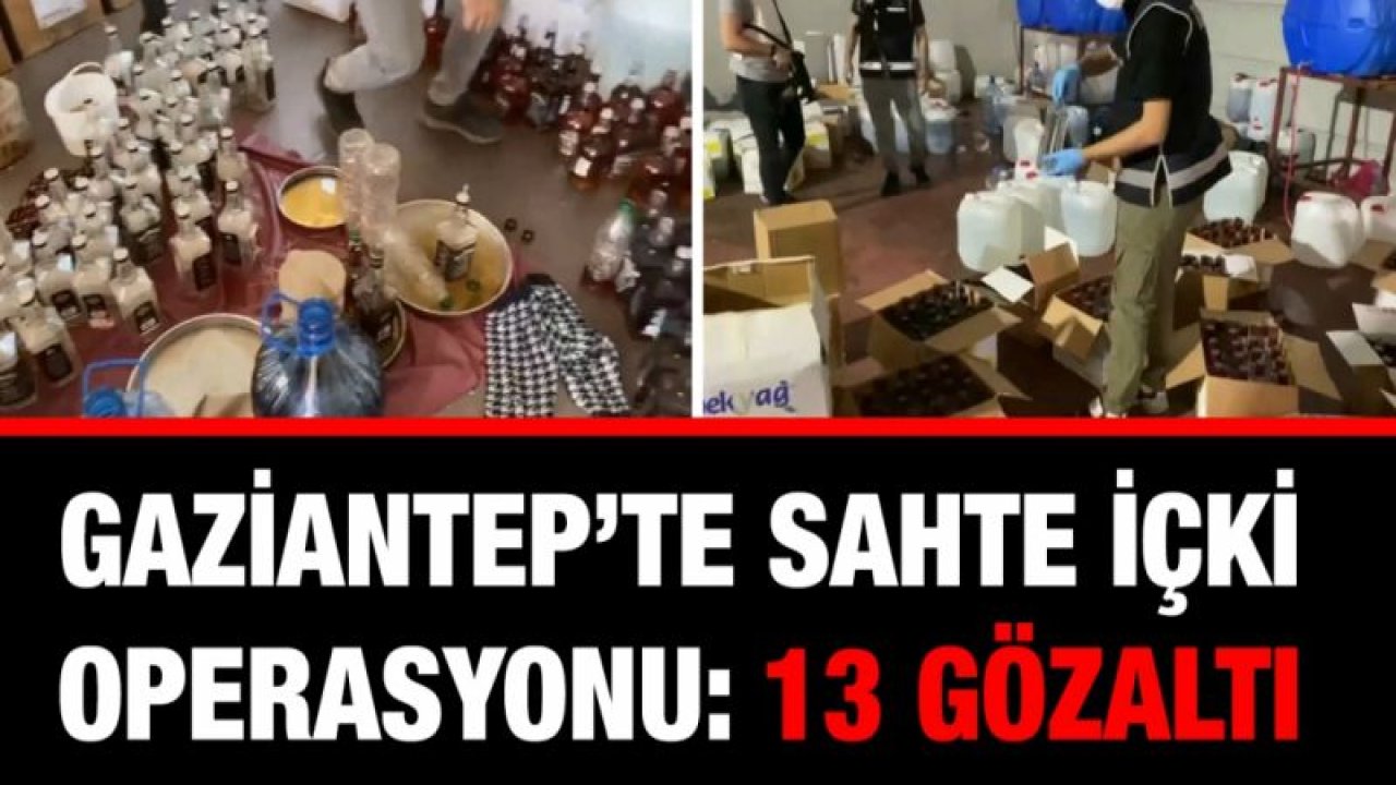 Gaziantep’te sahte içki operasyonu: 13 gözaltı