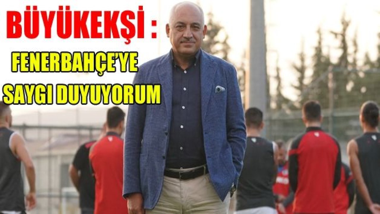 “Fenerbahçe’ye saygı duyuyoruz”