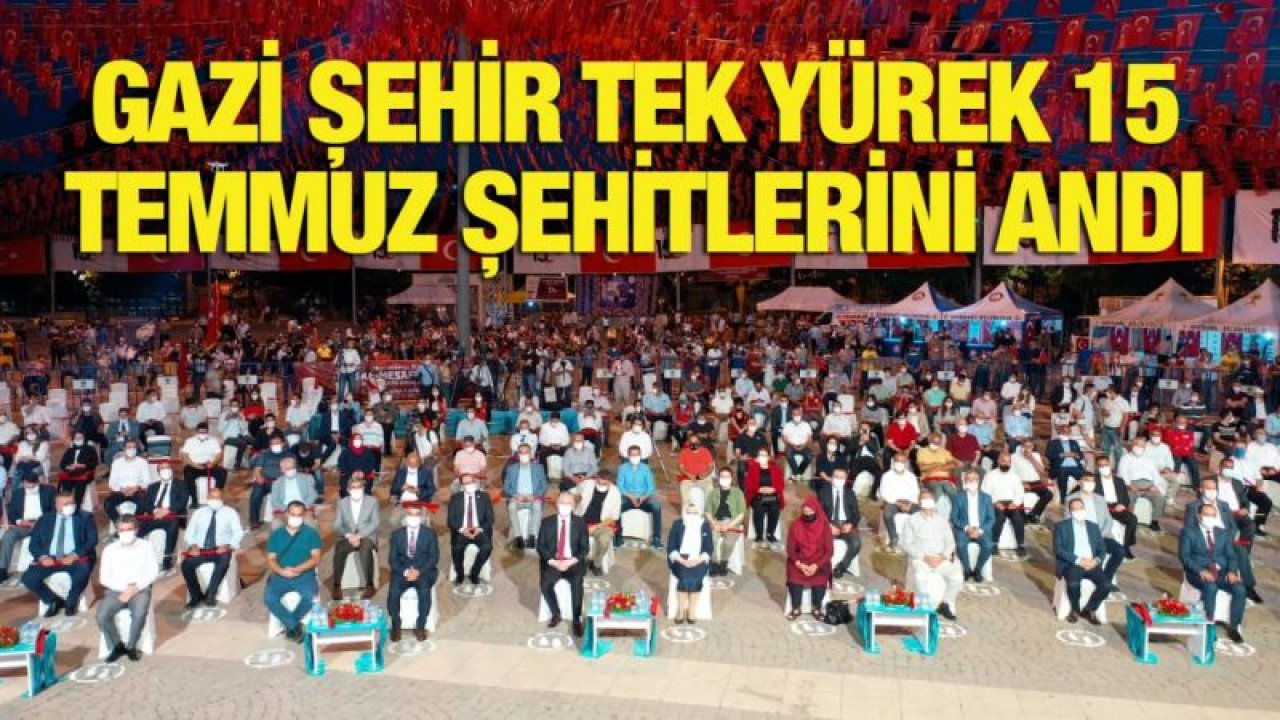 GAZİ ŞEHİR TEK YÜREK 15 TEMMUZ ŞEHİTLERİNİ ANDI