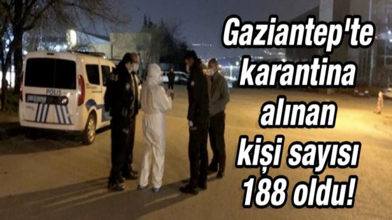 Gaziantep'te karantina alınan kişi sayısı 188 oldu!