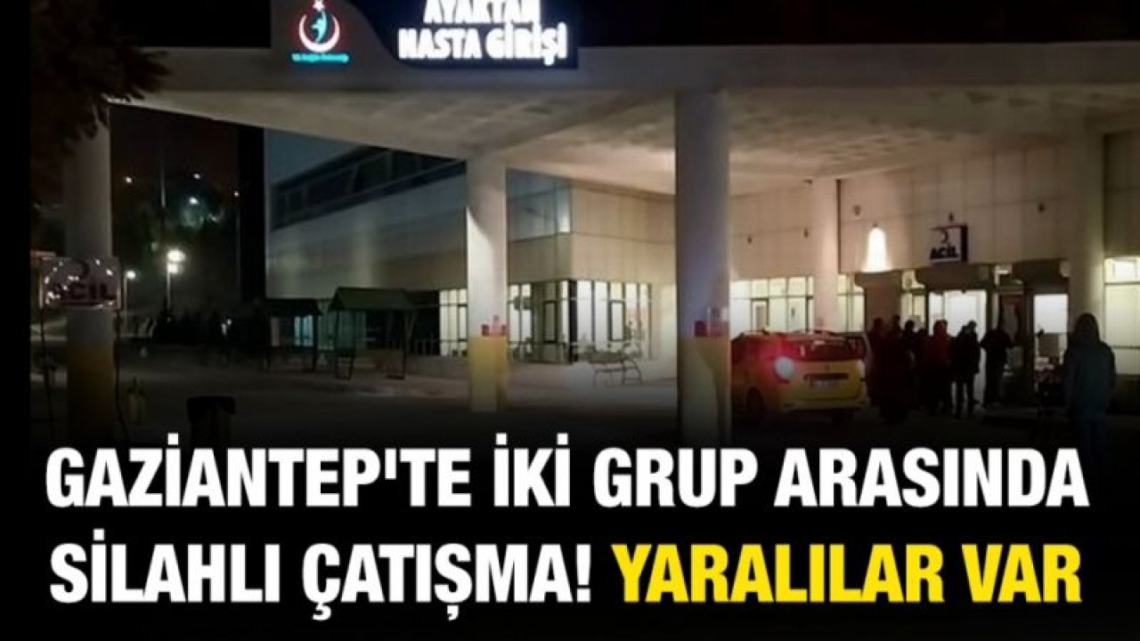 Gaziantep'te iki grup arasında silahlı çatışma... Yaralılar Var