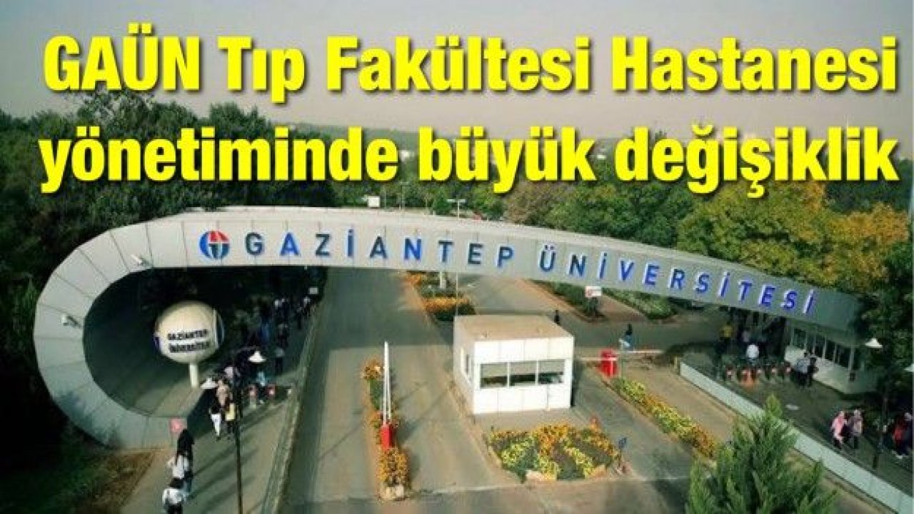 Gaziantep Üniversitesi Tıp Fakültesi Hastanesi yönetiminde büyük değişiklik