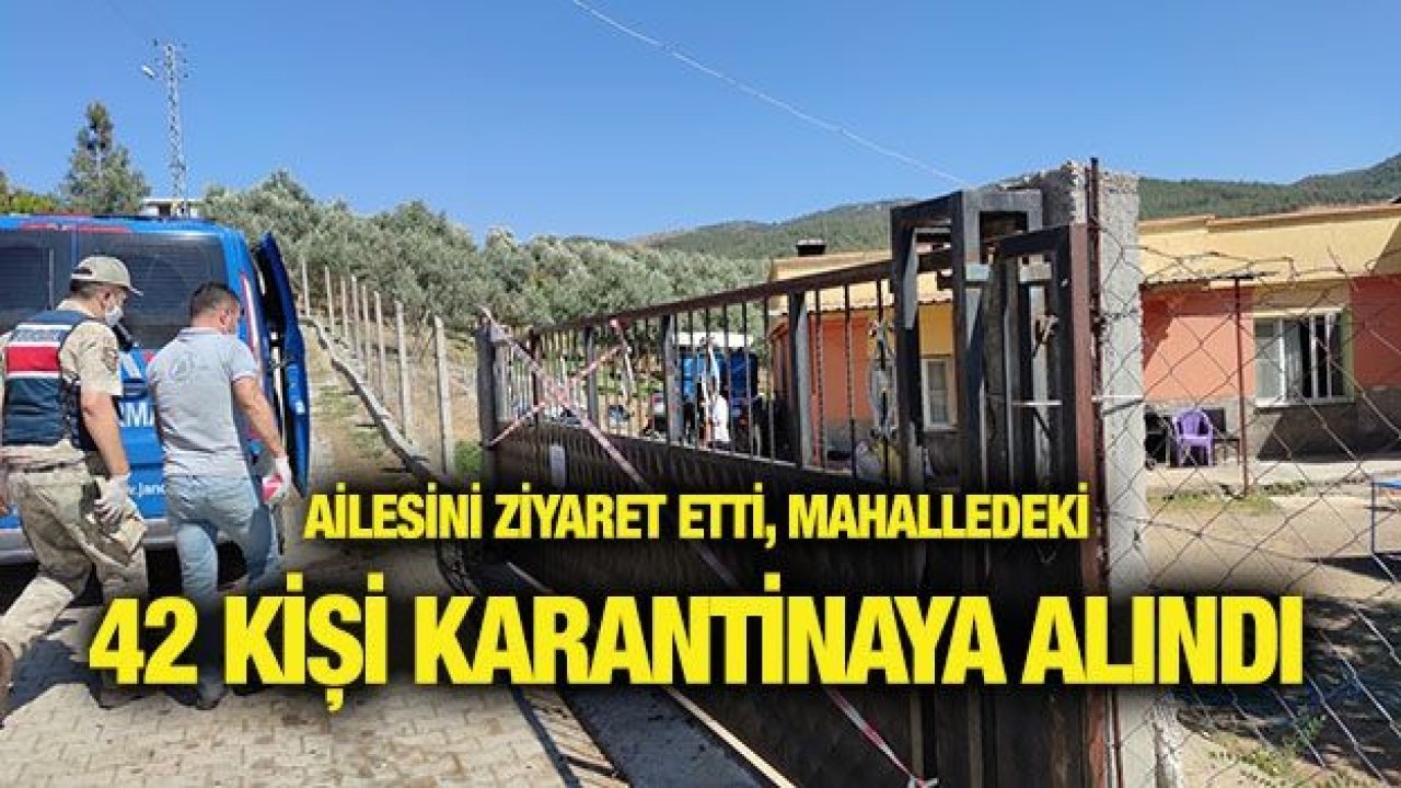 Ailesini ziyaret etti, mahalledeki 42 kişi karantinaya alındı