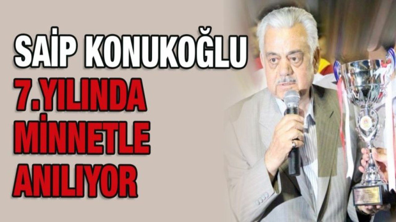 Gaziantep'in duayen ismi Saip Konukoğlu, vefatının 7 yılında anılıyor!