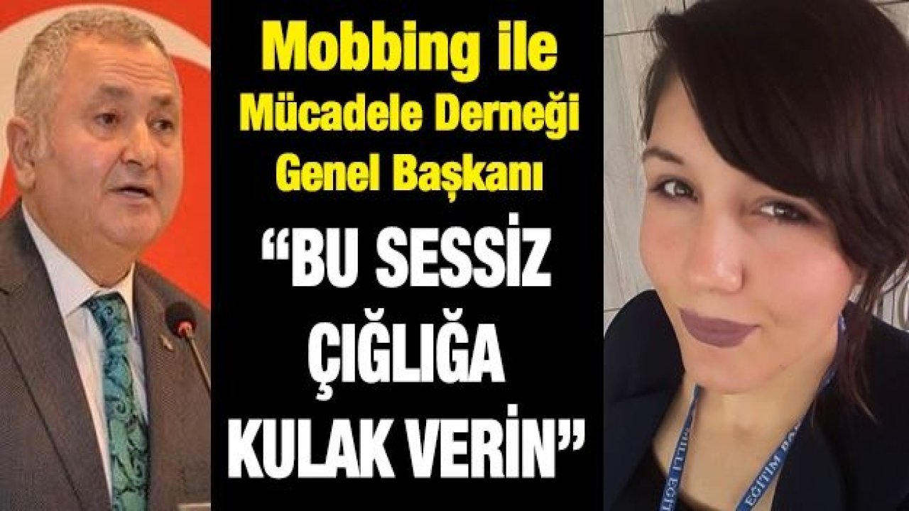 Mobbing ile Mücadele Derneği Genel Başkanı İşman: “Bu sessiz çığlığa kulak verin”