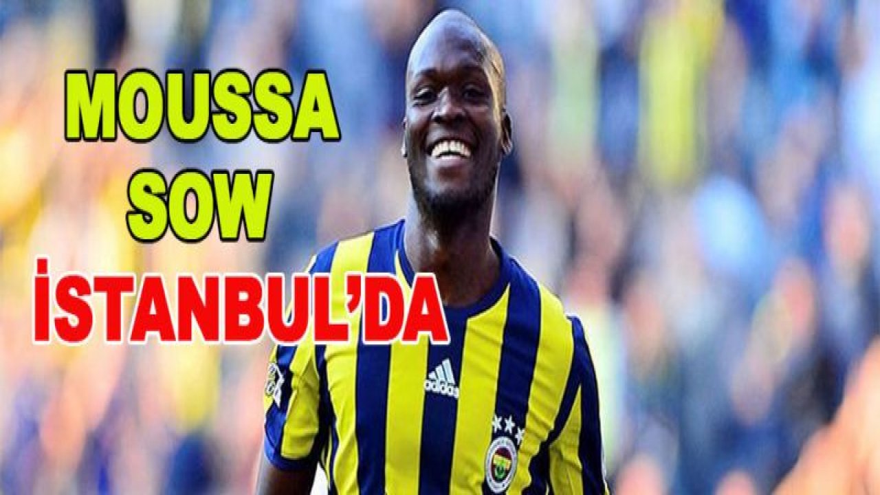 Moussa Sow bugün İstanbul'da