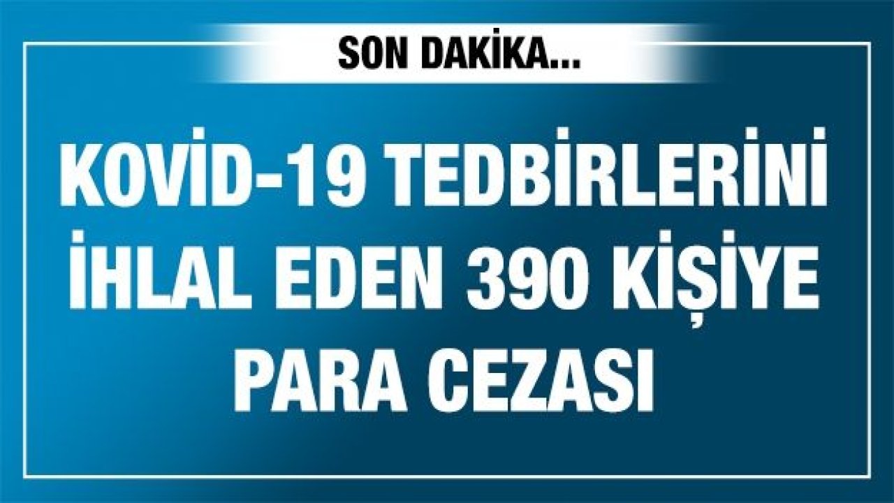 Gaziantep'te Kovid-19 tedbirlerini ihlal eden 390 kişiye para cezası uygulandı