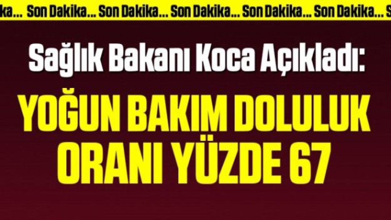 Sağlık Bakanı Fahrettin Koca: 'Türkiye genelinde yoğun bakım doluluk oranı yüzde 67'