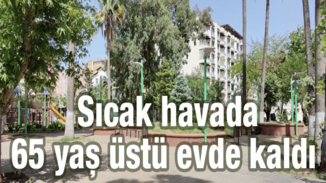 65 yaş üstü sıcakta evinden çıkmadı!