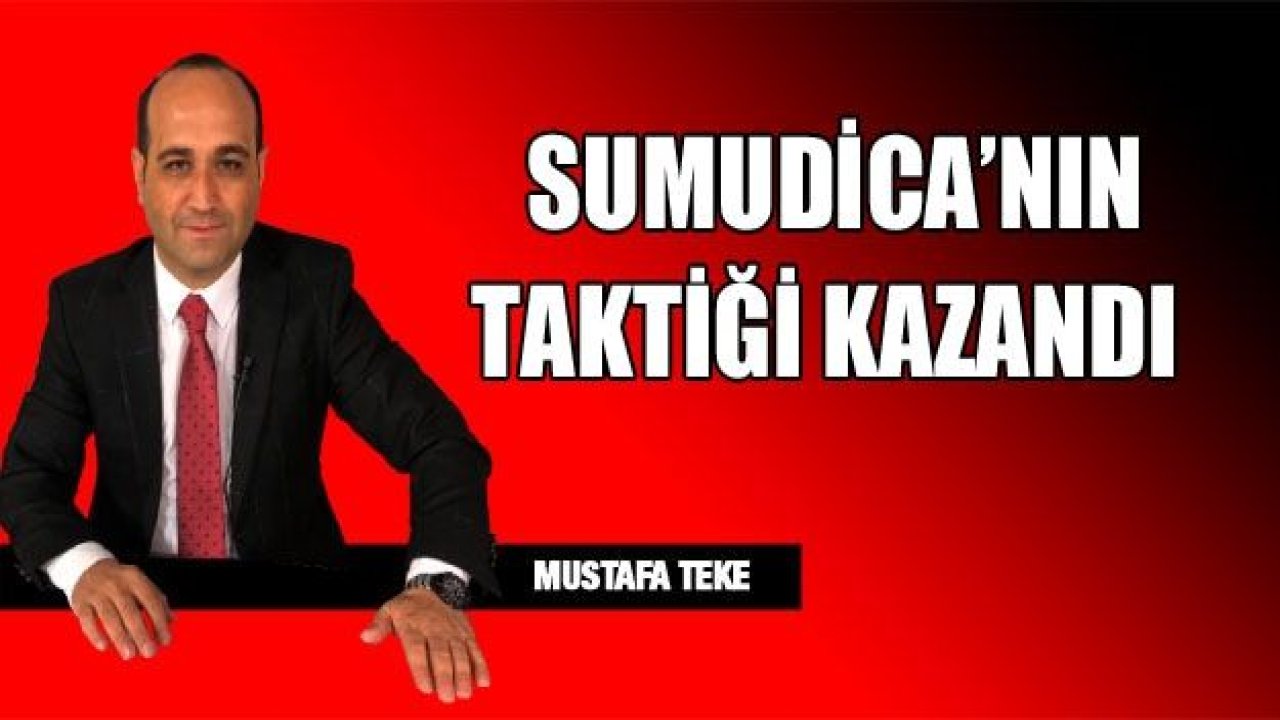 SUMUDİCA’NIN TAKTİĞİ KAZANDI