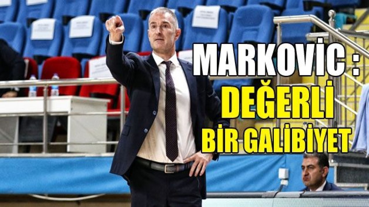 MARKOVİC : Çok değerli bir galibiyet