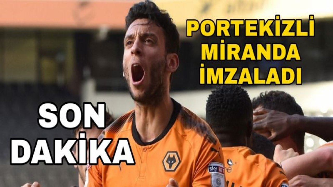 SON DAKİKA.. PORTEKİZLİ MİRANDA İMZALADI