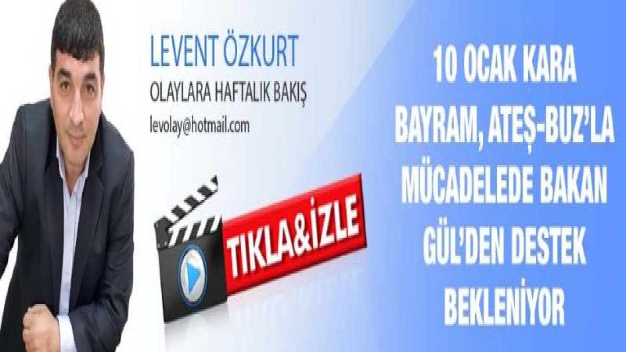 10 OCAK KARA BAYRAM, ATEŞ-BUZ’LA MÜCADELEDE BAKAN GÜL’DEN DESTEK BEKLENİYOR