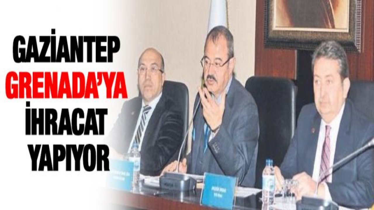 Gaziantep Grenada'ya ihracat yapıyor