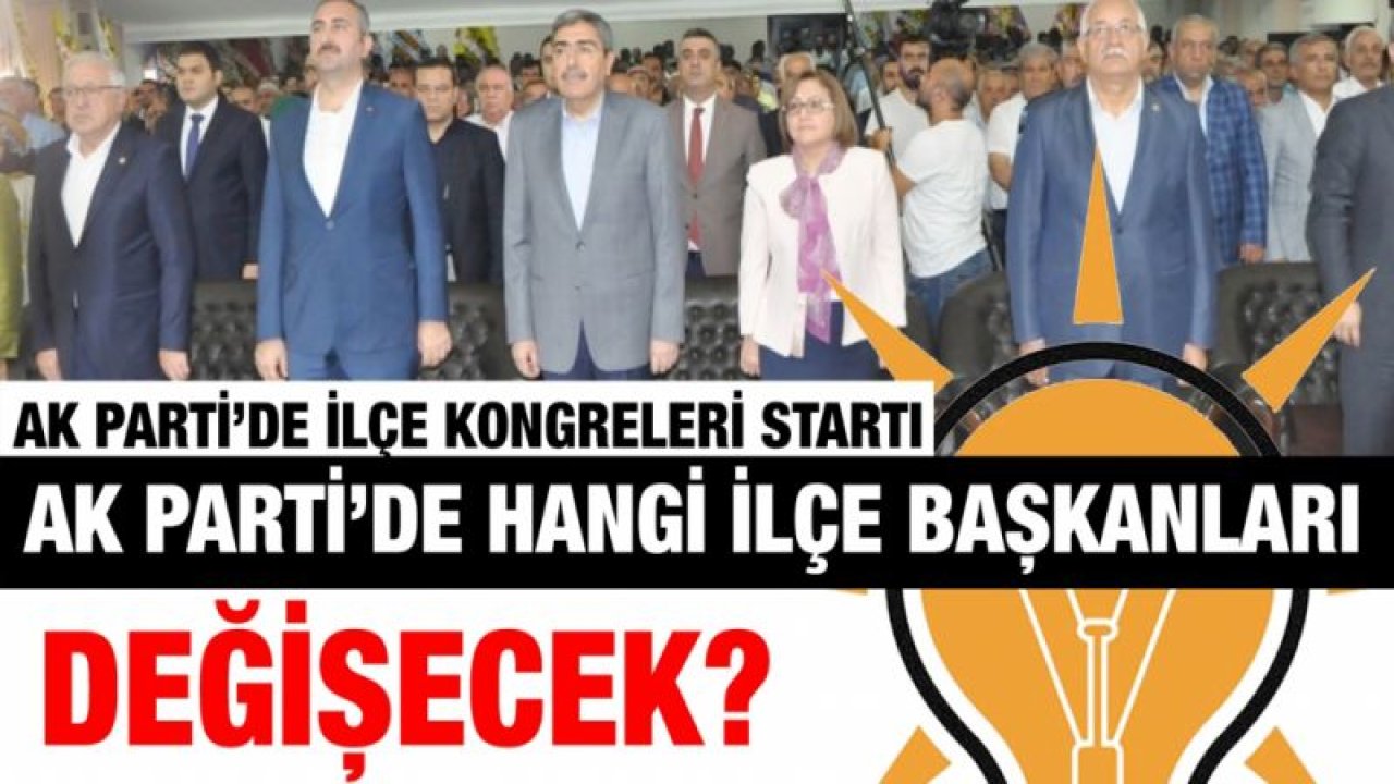 AK Parti’de ilçe kongreleri startı...  AK Parti’de hangi ilçe başkanları değişecek