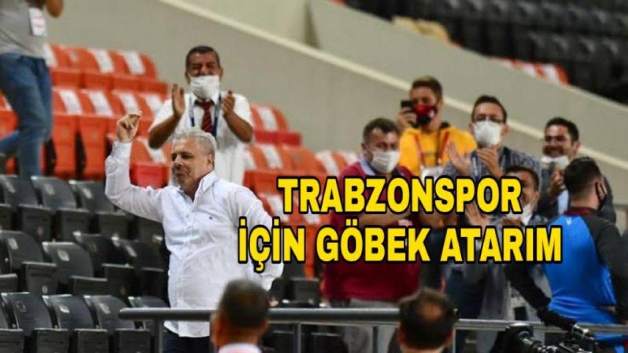 SUMUDİCA : TRABZONSPOR İÇİN GÖBEK ATARIM