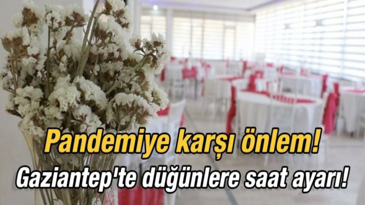 Pandemiye karşı önlem! Gaziantep'te düğünlere saat ayarı!