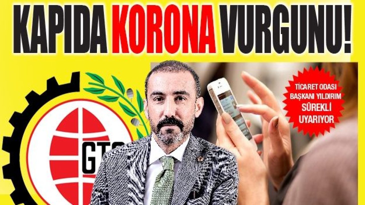 Gaziantap Ticaret Odası Başkanı Yıldırm, Korona Virüs Dolandırıcılarına Karşı Vatandaşı Uyardı: KAPIDA KORONA VURGUNU! #EvdeHayatVar