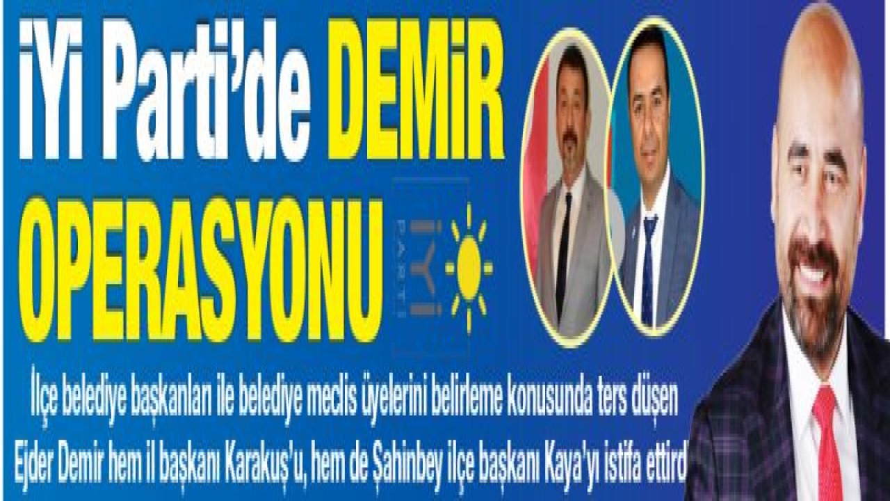 İYİ Parti'de DEMİR OPERASYONU