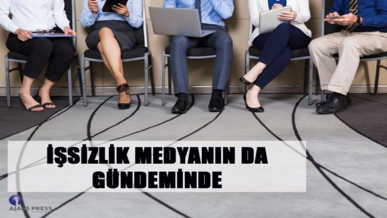 İŞSİZLİK MEDYANIN DA GÜNDEMİNDE