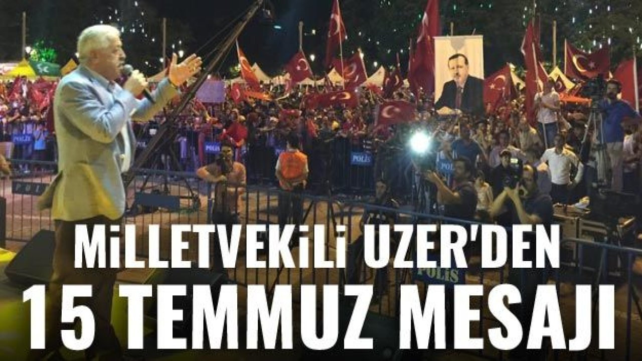 Milletvekili Uzer'den 15 Temmuz mesajı