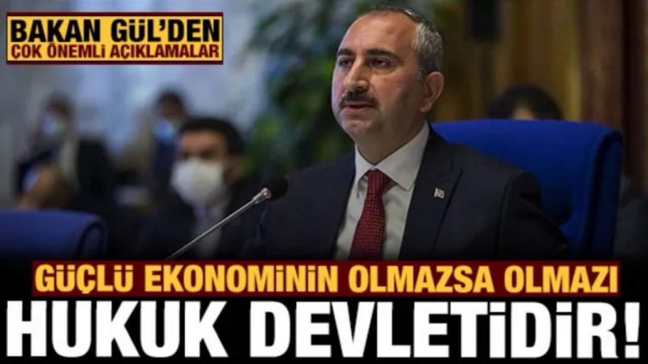 Bakan Gül'den önemli açıklamalar: Güçlü ekonominin olmazsa olmazı hukuk devletidir