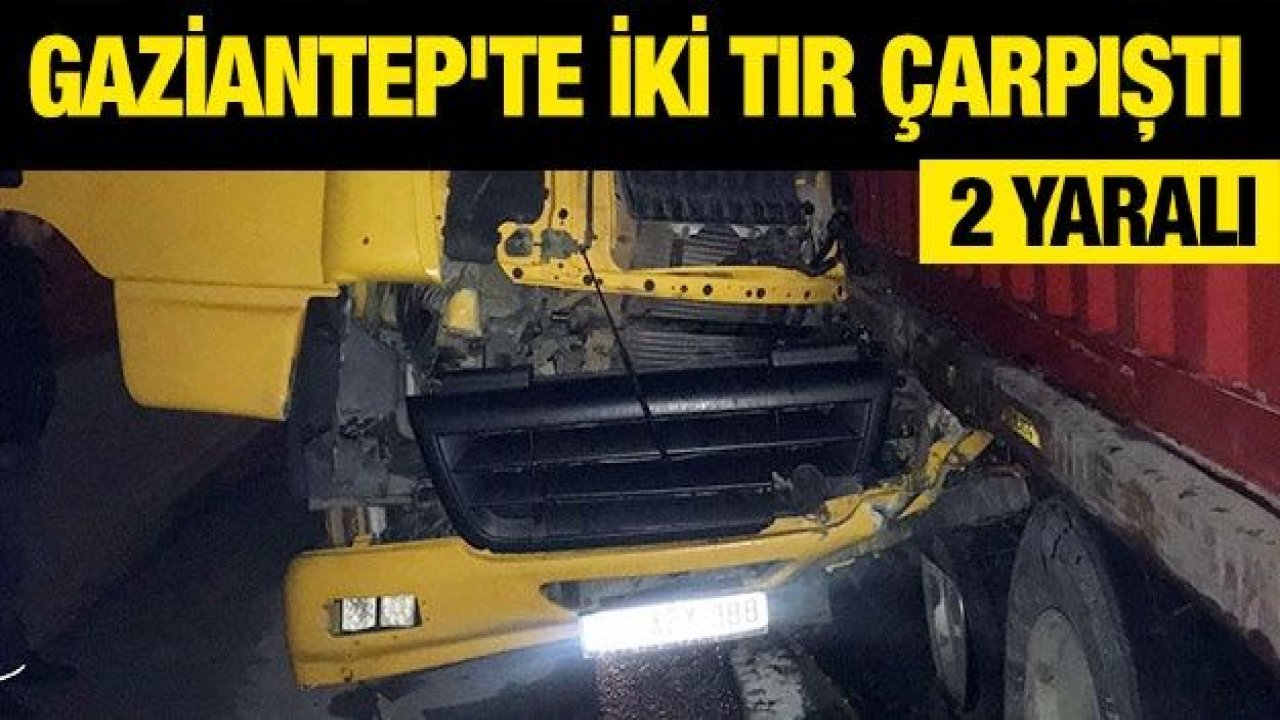 Gaziantep'te iki tır çarpıştı: 2 yaralı