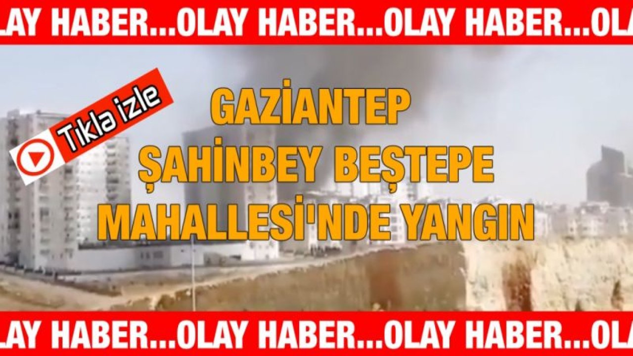 Video İzle...Son Dakika...Gaziantep Şahinbey Beştepe Mahallesi'nde Yangın