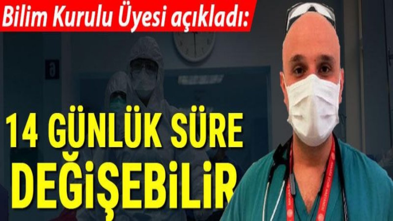 Bilim Kurulu Üyesi Doç. Dr. Kayıpmaz açıkladı! 14 günlük süre değişebilir