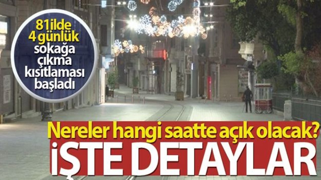 4 Günlük Sokağa Çıkma Yasağında Nereler Açık Olacak? Kimler İzinli Sayılacak? Kimler Mezarlık Ziyareti Yapabilecek?