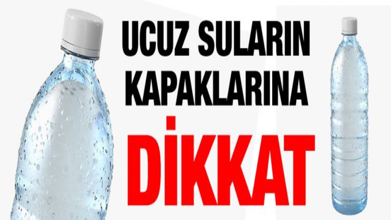 Ucuz suların kapaklarına dikkat