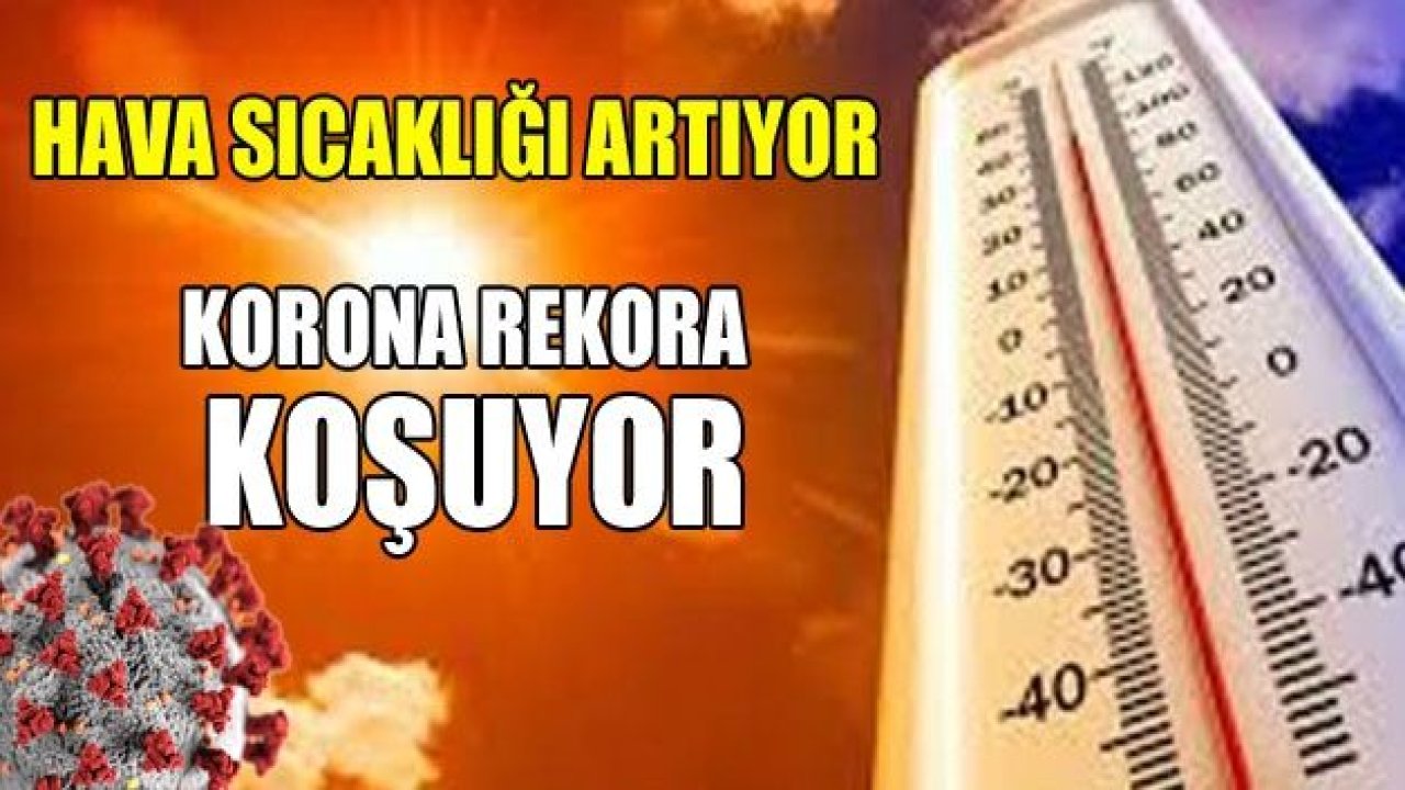 Sıcaklık artıyor, Korona rekora koşuyor