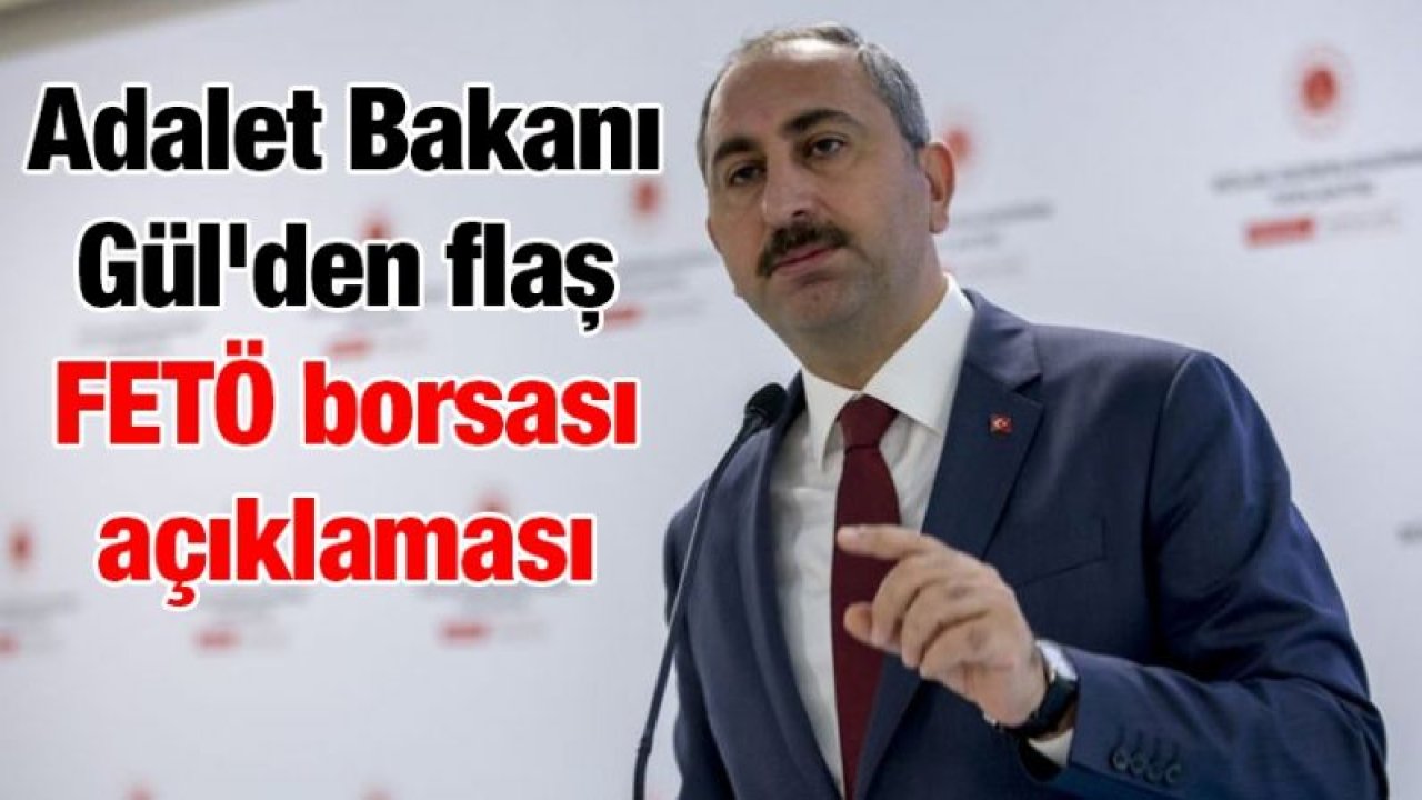 Adalet Bakanı Gül'den flaş FETÖ borsası açıklaması