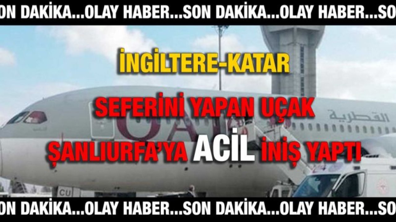 Son Dakika...İngiltere-Katar seferini yapan uçak Şanlıurfa’ya acil iniş yaptı