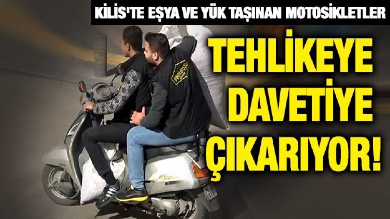 Kilis'te eşya ve yük taşınan motosikletler tehlikeye davetiye çıkarıyor