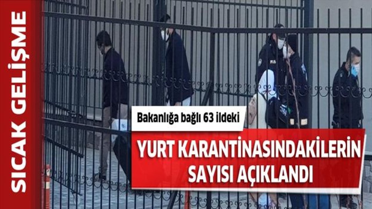 Yurt karantinasındakilerin sayısı açıklandı