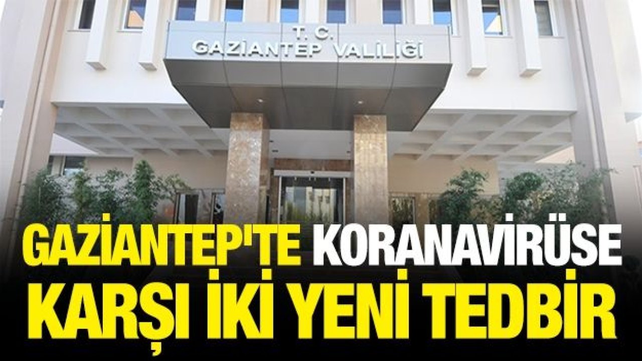 Gaziantep'te koranavirüse karşı iki yeni tedbir