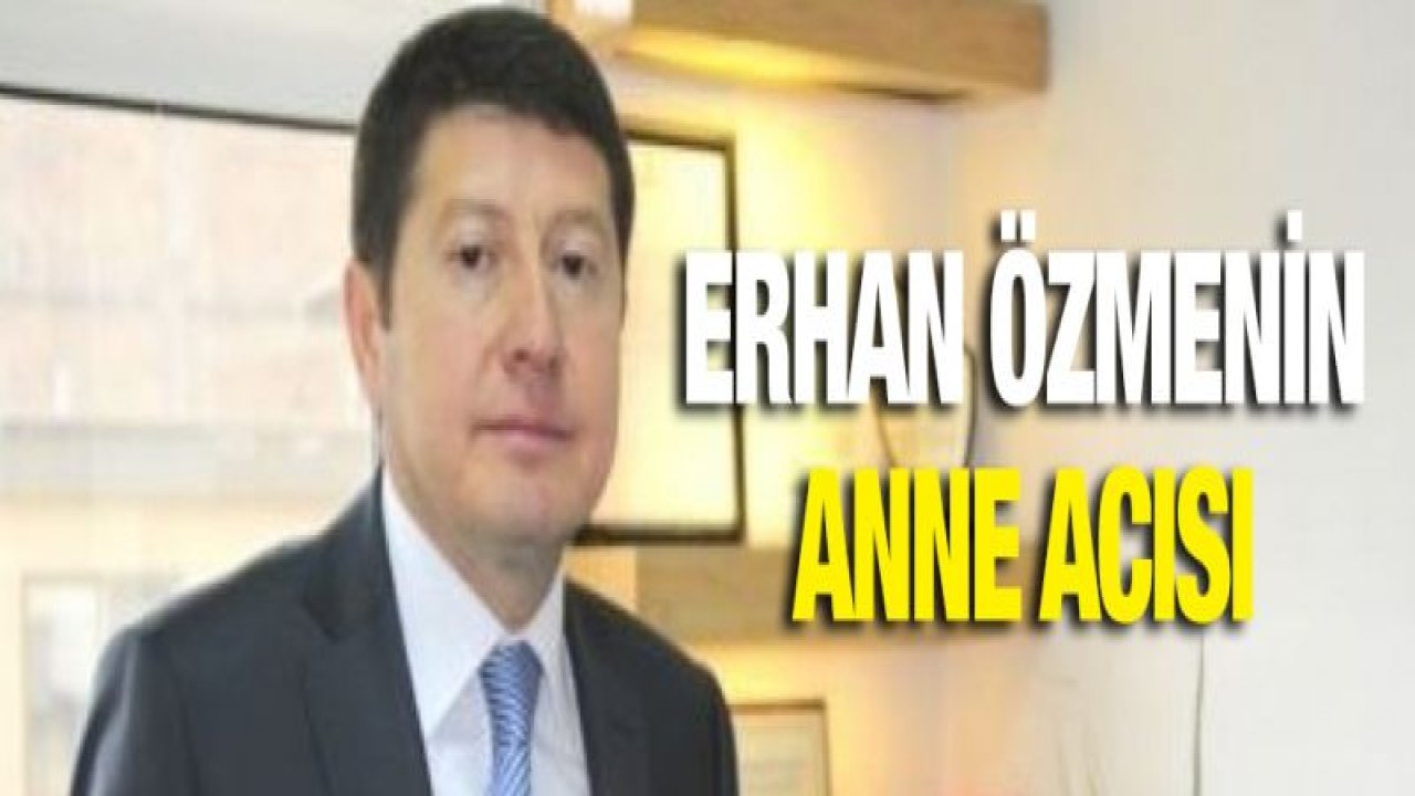 Erhan Özmen'in anne acısı