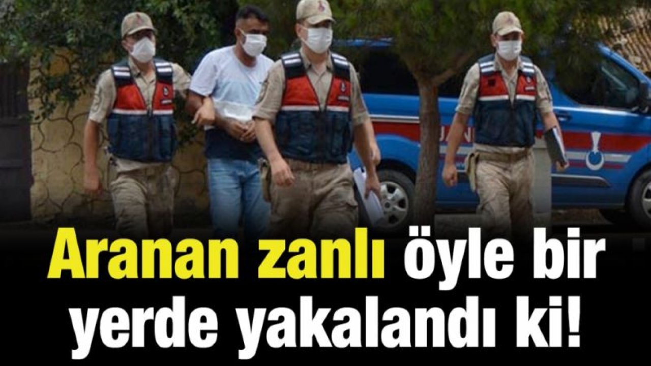 Aranan zanlı öyle bir yerde yakalandı ki