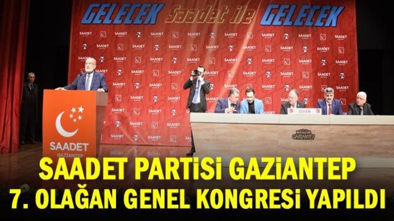 Saadet Partisi Gaziantep 7. Olağan Genel Kongresi yapıldı